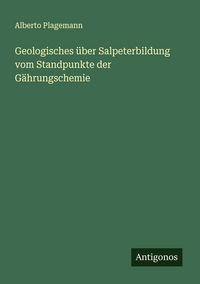 Produktbild: Geologisches &uuml;ber Salpeterbildung vom Standpunkte der G&auml;hrungschemie