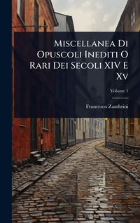 Produktbild: Miscellanea Di Opuscoli Inediti O Rari Dei Secoli XIV E Xv