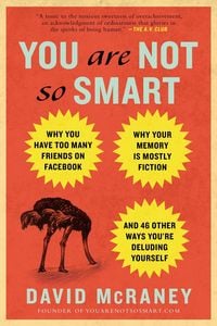 Bild vom Artikel You Are Not So Smart: Why You Have Too Many Friends on Facebook, Why Your Memory Is Mostly Fiction, an D 46 Other Ways You're Deluding Yours vom Autor David McRaney