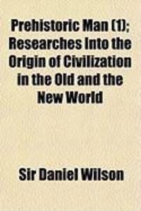 Produktbild: Prehistoric Man (1); Researches Into the Origin of Civilization in the Old and the New World