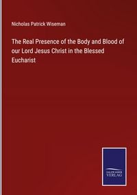 Produktbild: The Real Presence of the Body and Blood of our Lord Jesus Christ in the Blessed Eucharist