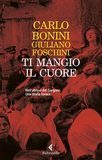 Produktbild: Ti mangio il cuore. Nell'abisso del Gargano. Una storia feroce