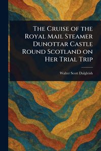 Produktbild: The Cruise of the Royal Mail Steamer Dunottar Castle Round Scotland on Her Trial Trip