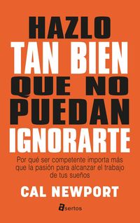 Bild vom Artikel Hazlo tan bien que no puedan ignorarte : por qué ser competente importa más que la pasión para alcanzar el trabajo de tus sueños vom Autor Cal Newport