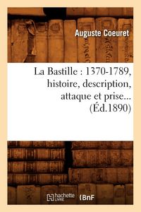 Produktbild: La Bastille: 1370-1789, Histoire, Description, Attaque Et Prise (&Eacute;d.1890)