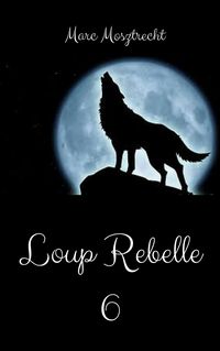 Produktbild: Loup Rebelle 6 (La Guerre Des Loups, #7)