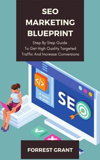 Produktbild: SEO Marketing Blueprint - Step By Step Guide To Get High Quality Targeted Traffic And Increase Conversions