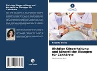 Produktbild: Richtige K&ouml;rperhaltung und k&ouml;rperliche &Uuml;bungen f&uuml;r Zahn&auml;rzte