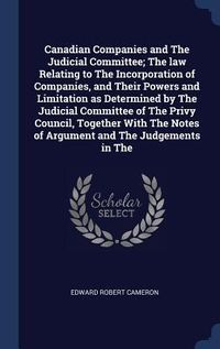Produktbild: Canadian Companies and The Judicial Committee; The law Relating to The Incorporation of Companies, and Their Powers and Limitation as Determined by The Judicial Committee of The Privy Council, Together With The Notes of Argument and The Judgements in The