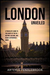 Produktbild: London Unveiled: A Traveller's Guide to the Heart of the UK | History, Culture, and Iconic Experiences Await