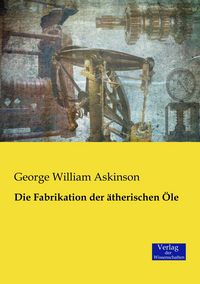Produktbild: Die Fabrikation der &auml;therischen &Ouml;le