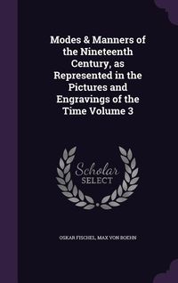 Produktbild: Modes & Manners of the Nineteenth Century, as Represented in the Pictures and Engravings of the Time Volume 3