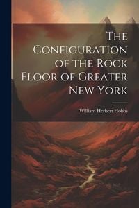 Produktbild: The Configuration of the Rock Floor of Greater New York