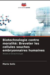 Produktbild: Biotechnologie contre moralit&eacute;: Breveter les cellules souches embryonnaires humaines
