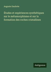 Produktbild: &Eacute;tudes et exp&eacute;riences synth&eacute;tiques sur le m&eacute;tamorphisme et sur la formation des roches cristallines