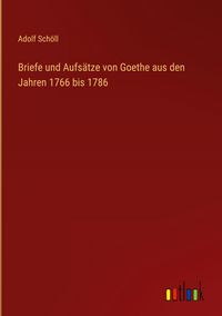 Produktbild: Briefe und Aufs&auml;tze von Goethe aus den Jahren 1766 bis 1786