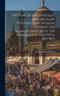 Produktbild: History of the Political and Military Transactions in India During the Administration of the Marquess of Hastings, 1813-1823; Volume 2