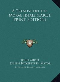 Produktbild: Grote, J: Treatise on the Moral Ideals (LARGE PRINT EDITION)