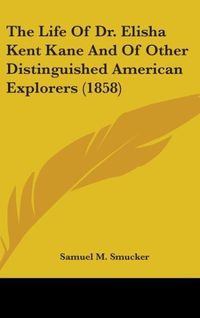 Produktbild: The Life Of Dr. Elisha Kent Kane And Of Other Distinguished American Explorers (1858)