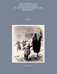 Produktbild: Der F&uuml;hrer ging, die Nazis blieben, in &Auml;mtern, Beh&ouml;rden und Betrieben Band 1