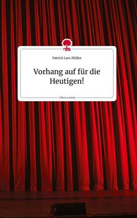 Produktbild: Vorhang auf f&uuml;r die Heutigen! Life is a Story - story.one