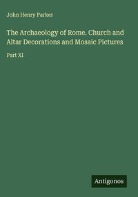 Produktbild: The Archaeology of Rome. Church and Altar Decorations and Mosaic Pictures
