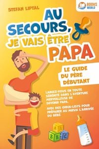 Produktbild: Au secours, je vais &ecirc;tre papa - Le guide du p&egrave;re d&eacute;butant: Lancez-vous en toute s&eacute;r&eacute;nit&eacute; dans l'aventure merveilleuse de devenir papa. Avec des check-