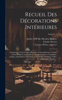 Produktbild: Recueil des d&eacute;corations int&eacute;rieures: Comprenant tout ce qui a rapport a l'ameublement: comme vases, tr&eacute;pieds, cand&eacute;labres, cassolettes, lustres, giran