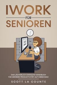 Produktbild: Iwork F&uuml;r Senioren: Das L&auml;cherlich Einfache Handbuch F&uuml;r Gr&ouml;&szlig;ere Produktivit&auml;t Auf Ihrem Mac