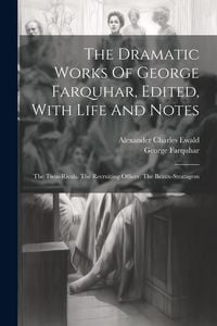 Produktbild: The Dramatic Works Of George Farquhar, Edited, With Life And Notes: The Twin-rivals. The Recruiting Officer. The Beaux-stratagem