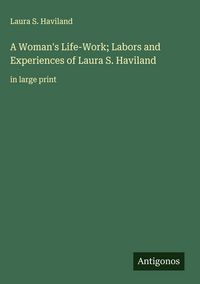 Produktbild: A Woman's Life-Work; Labors and Experiences of Laura S. Haviland