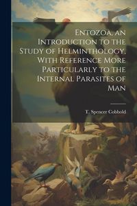 Produktbild: Entozoa, an Introduction to the Study of Helminthology, With Reference More Particularly to the Internal Parasites of Man