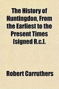 Produktbild: The History of Huntingdon, from the Earliest to the Present Times [Signed R.C.].