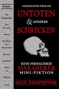 Produktbild: Geschichten &uuml;ber die Untoten und anderer Schrecken: Eine Menagerie makaberer Mini-Fiktion