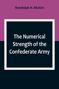 Produktbild: The Numerical Strength of the Confederate Army ; An examination of the argument of the Hon. Charles Francis Adams and others