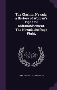 Produktbild: The Clash in Nevada; A History of Woman's Fight for Enfranchisement. the Nevada Suffrage Fight;