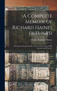 Produktbild: A Complete Memoir of Richard Haines (1633-1685); a Forgotten Sussex Worthy, With a Full Account of his Ancestry and Posterity