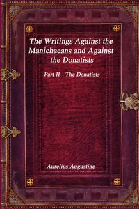 Produktbild: The Writings Against the Manichaeans and Against the Donatists