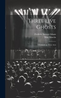 Produktbild: Three Live Ghosts; a Comedy in Three Acts