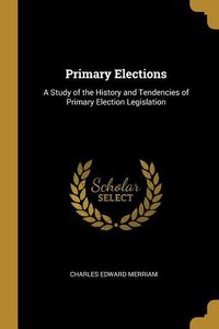 Bild vom Artikel Primary Elections: A Study of the History and Tendencies of Primary Election Legislation vom Autor Charles Edward Merriam