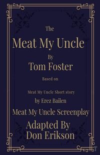 Produktbild: Meat My Uncle by Tom Foster, Based on Meat My Uncle short story Meat My Uncle Screenplay adapted by Don Erikson
