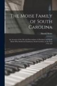Produktbild: The Moise Family of South Carolina; an Account of the Life and Descendants of Abraham and Sarah Moise Who Settled in Charleston, South Carolina, in th