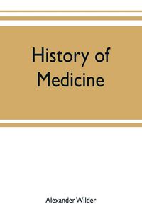 Produktbild: History of medicine ; a brief outline of medical history from the earliest historic period with an extended account of the various sects of physicians and new schools of medicine in later centuries