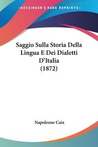 Produktbild: Saggio Sulla Storia Della Lingua E Dei Dialetti D'Italia (1872)