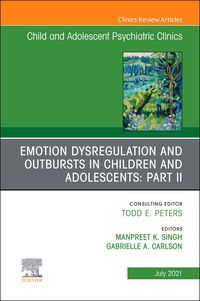 Produktbild: Emotion Dysregulation and Outbursts in Children and Adolescents: Part II, An Issue of ChildAnd Adolescent Psychiatric Clinics of North America, E-Book