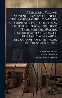Produktbild: A Memorial Volume Containing an Account of the Photographic Researches of Ferdinand Hurter & Vero C. Driffield; Being a Reprint of Their Published Pap