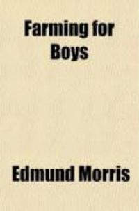 Produktbild: Farming for Boys; What They Have Done, and What Others May Do, in the Cultivation of Farm and Garden, How to Begin, How to Proceed, and What to