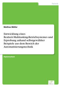 Produktbild: Entwicklung eines Realzeit-Multitasking-Betriebsystemes und Erprobung anhand selbstgew&auml;hlter Beispiele aus dem Bereich der Automatisierungstechnik