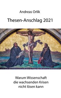 Produktbild: Thesen-Anschlag 2021: Warum Wissenschaft die wachsenden Krisen nicht l&ouml;sen kann