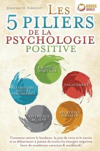 Produktbild: Les 5 piliers de la psychologie positive: Comment attirer le bonheur, la joie de vivre et le succ&egrave;s et se d&eacute;barrasser &agrave; jamais de toutes les &eacute;nergies